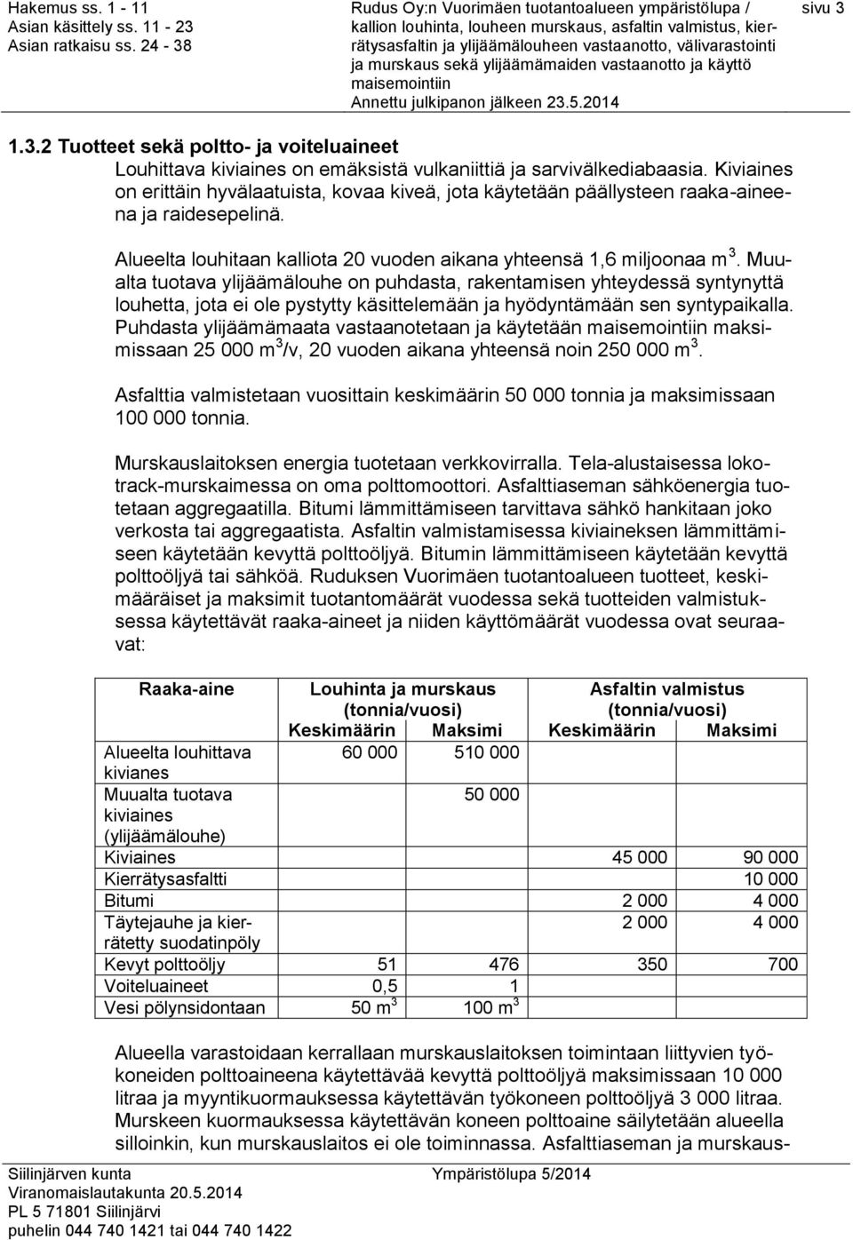 Muualta tuotava ylijäämälouhe on puhdasta, rakentamisen yhteydessä syntynyttä louhetta, jota ei ole pystytty käsittelemään ja hyödyntämään sen syntypaikalla.