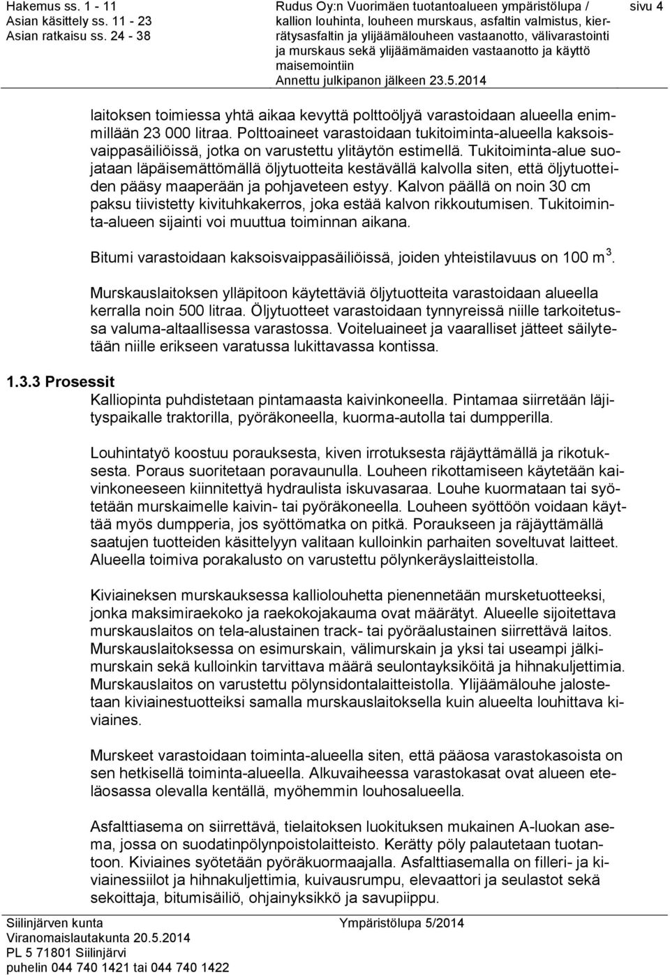 Tukitoiminta-alue suojataan läpäisemättömällä öljytuotteita kestävällä kalvolla siten, että öljytuotteiden pääsy maaperään ja pohjaveteen estyy.