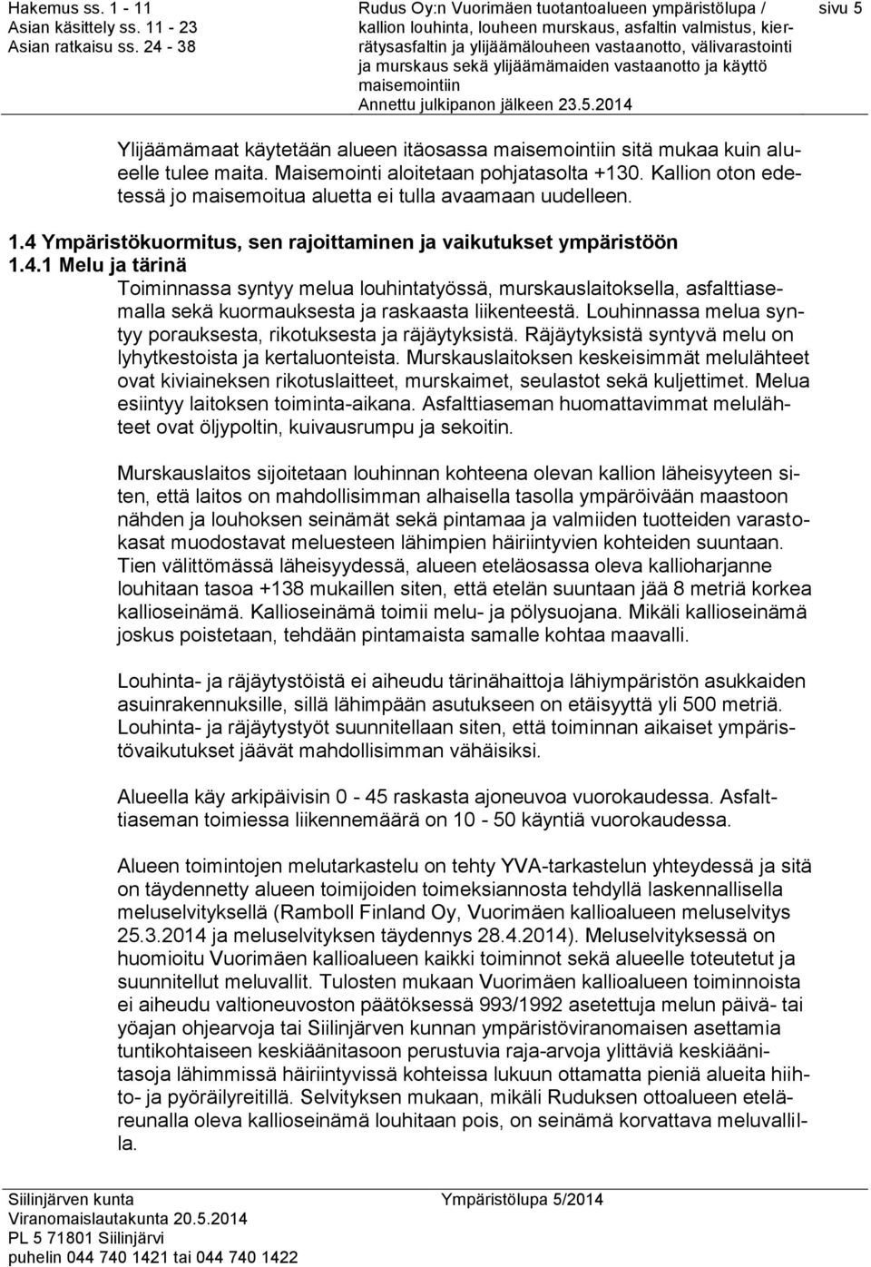 Louhinnassa melua syntyy porauksesta, rikotuksesta ja räjäytyksistä. Räjäytyksistä syntyvä melu on lyhytkestoista ja kertaluonteista.