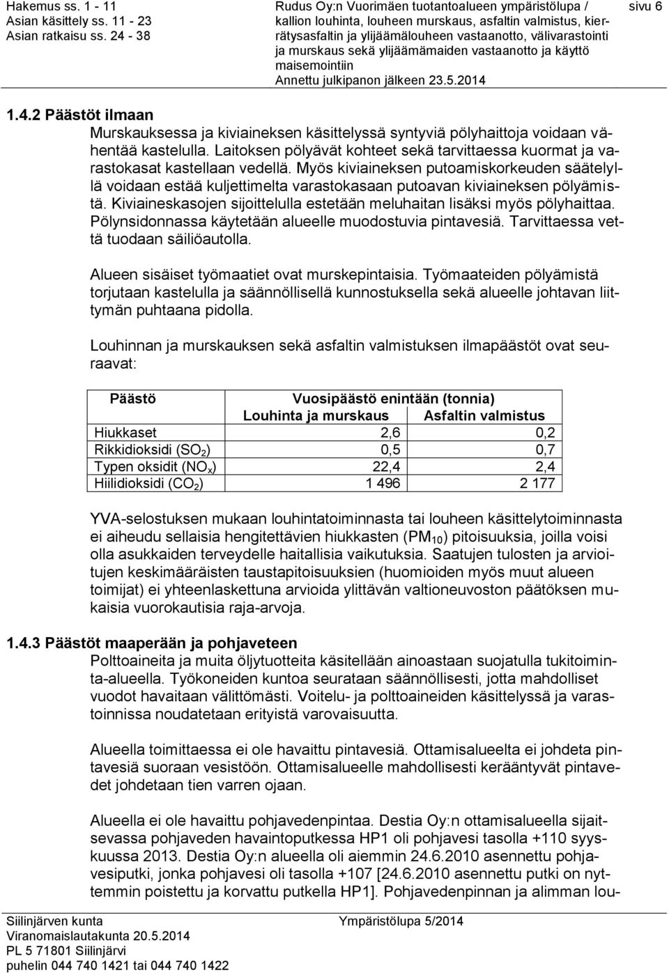 Myös kiviaineksen putoamiskorkeuden säätelyllä voidaan estää kuljettimelta varastokasaan putoavan kiviaineksen pölyämistä. Kiviaineskasojen sijoittelulla estetään meluhaitan lisäksi myös pölyhaittaa.