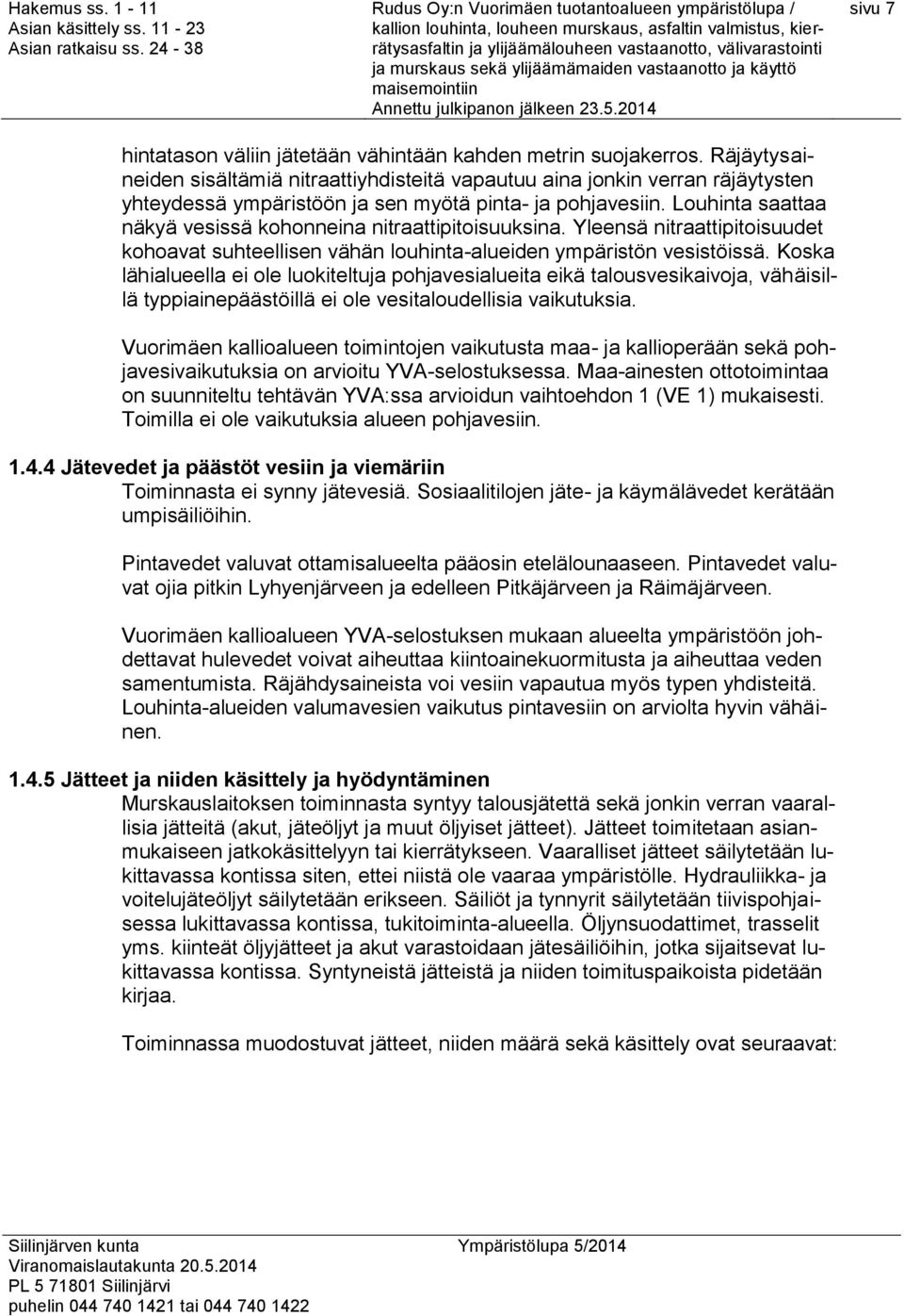 Louhinta saattaa näkyä vesissä kohonneina nitraattipitoisuuksina. Yleensä nitraattipitoisuudet kohoavat suhteellisen vähän louhinta-alueiden ympäristön vesistöissä.