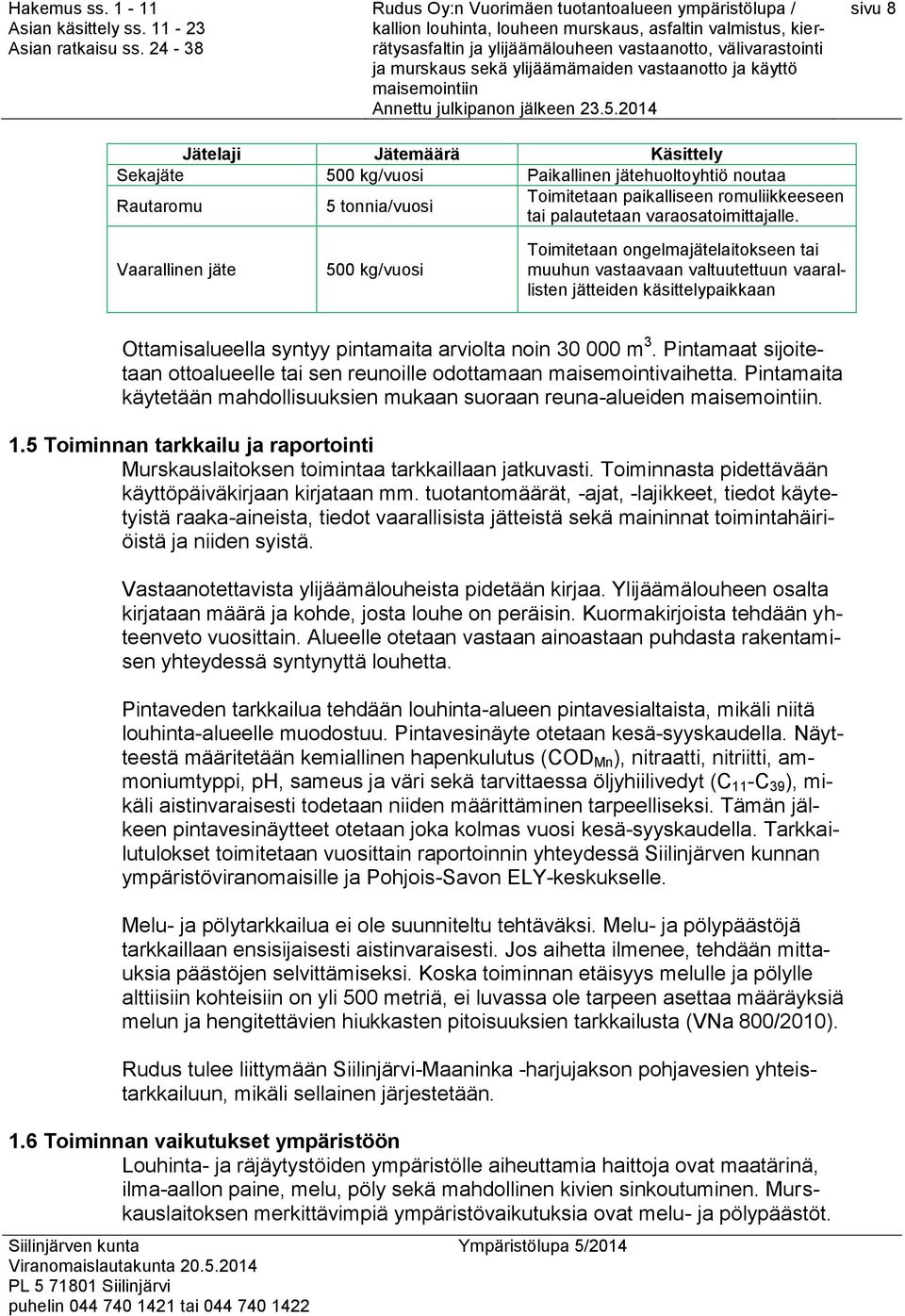 Pintamaat sijoitetaan ottoalueelle tai sen reunoille odottamaan maisemointivaihetta. Pintamaita käytetään mahdollisuuksien mukaan suoraan reuna-alueiden. 1.