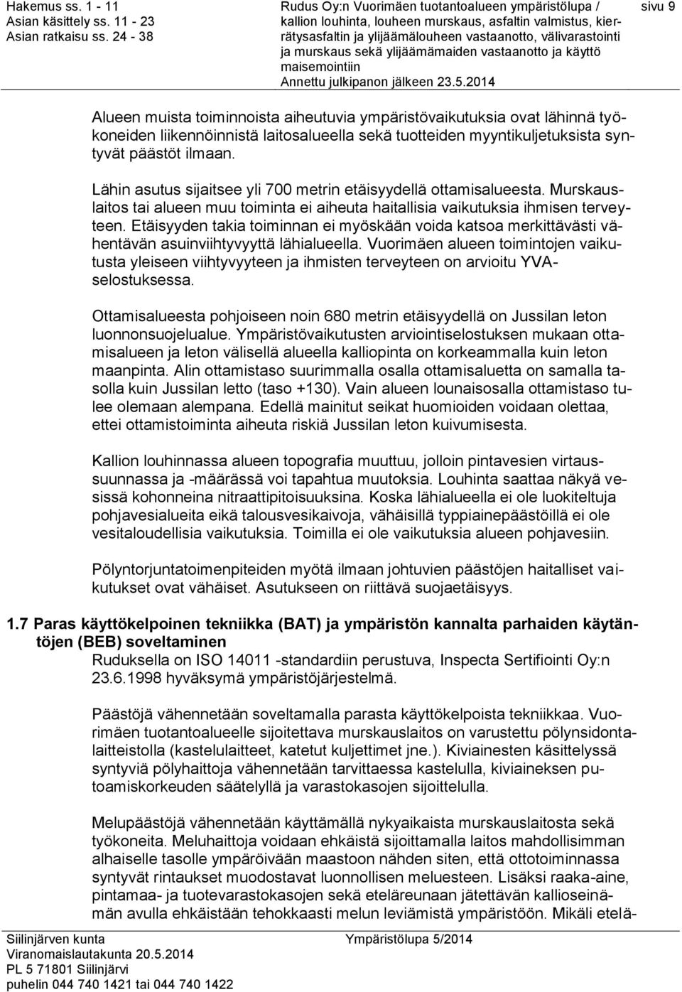 Etäisyyden takia toiminnan ei myöskään voida katsoa merkittävästi vähentävän asuinviihtyvyyttä lähialueella.