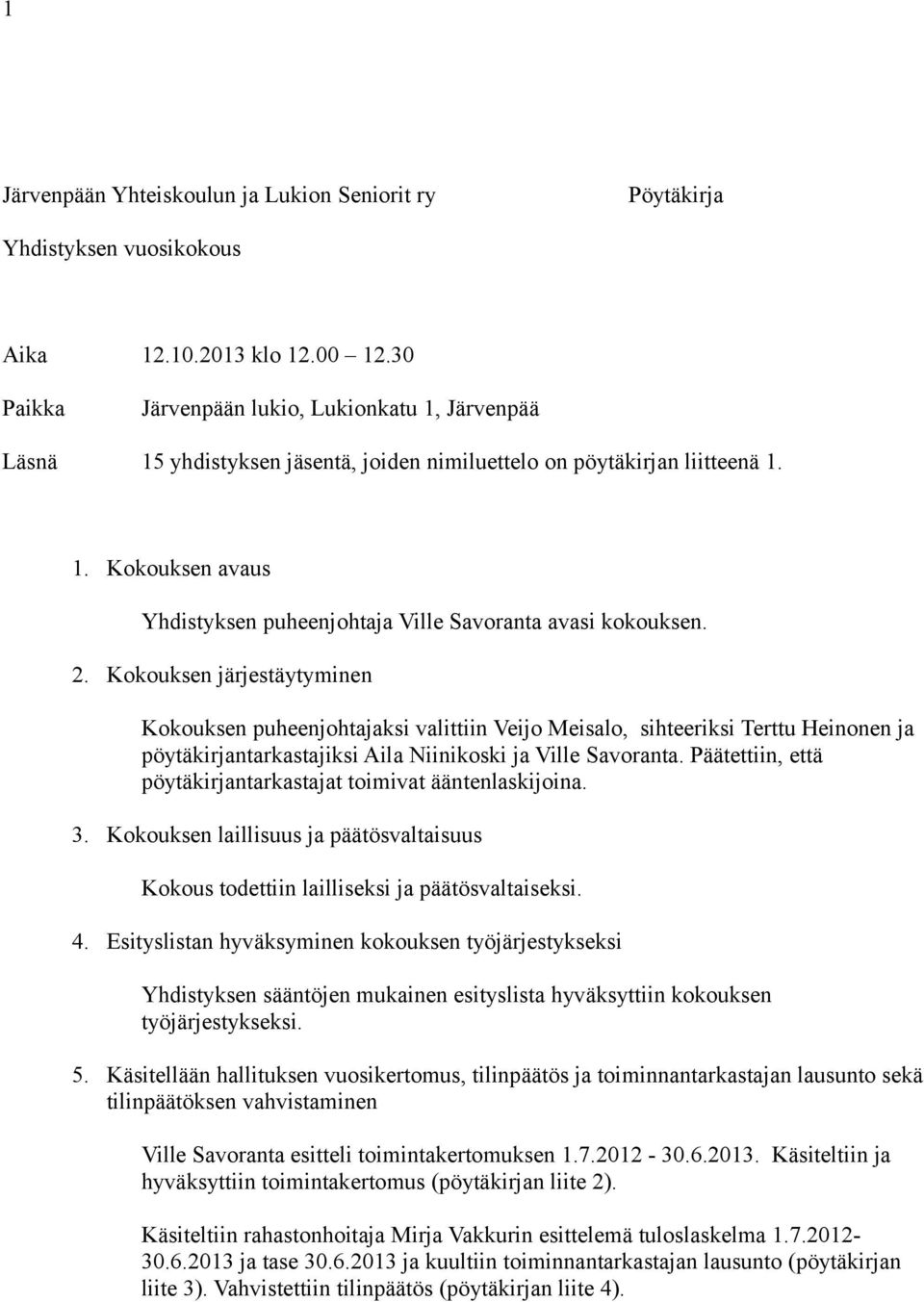 2. Kokouksen järjestäytyminen Kokouksen puheenjohtajaksi valittiin Veijo Meisalo, sihteeriksi Terttu Heinonen ja pöytäkirjantarkastajiksi Aila Niinikoski ja Ville Savoranta.