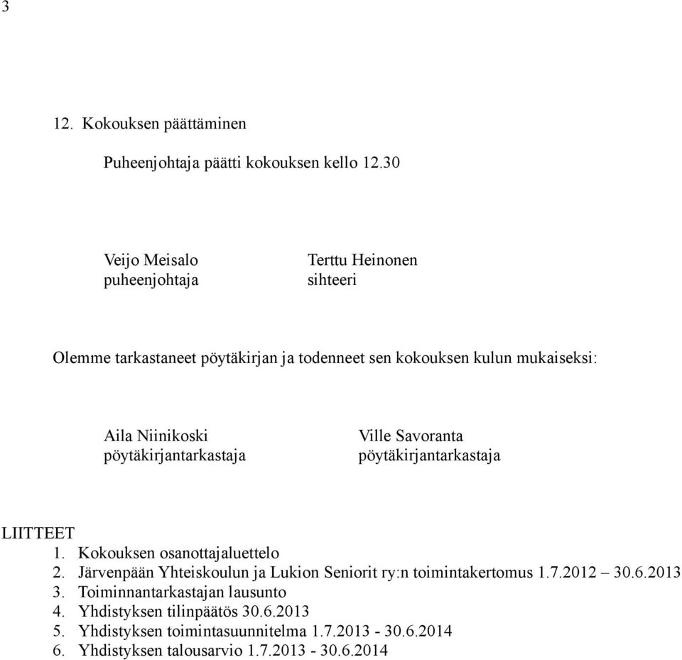 Niinikoski pöytäkirjantarkastaja Ville Savoranta pöytäkirjantarkastaja LIITTEET 1. Kokouksen osanottajaluettelo 2.