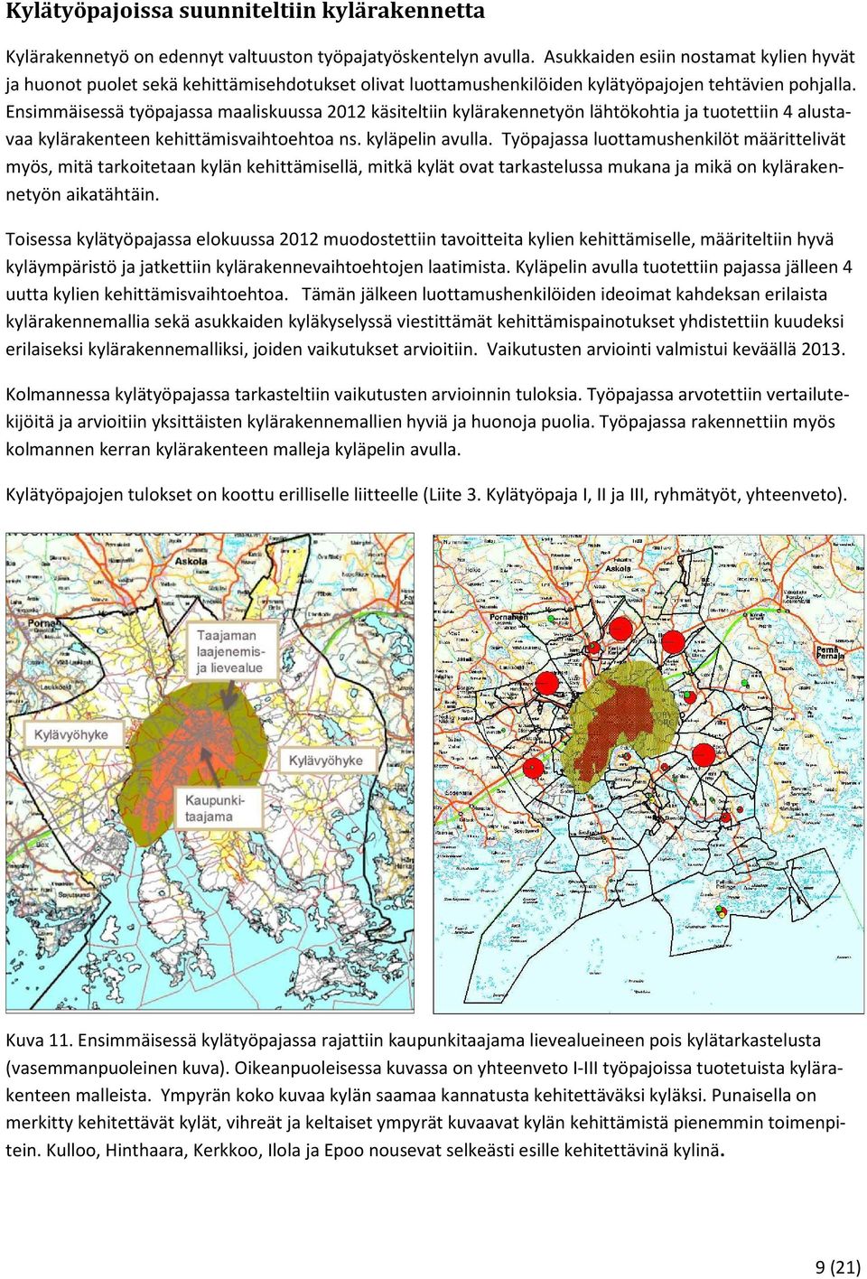 Ensimmäisessä työpajassa maaliskuussa 2012 käsiteltiin kylärakennetyön lähtökohtia ja tuotettiin 4 alustavaa kylärakenteen kehittämisvaihtoehtoa ns. kyläpelin avulla.