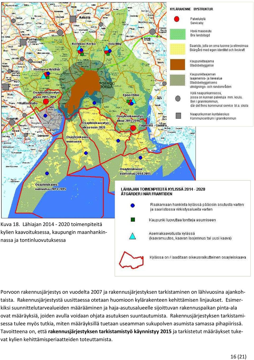 lähivuosina ajankohtaista. Rakennusjärjestystä uusittaessa otetaan huomioon kylärakenteen kehittämisen linjaukset.