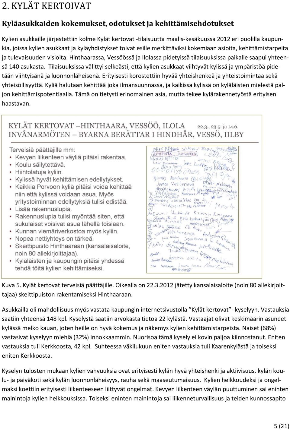 Hinthaarassa, Vessöössä ja Ilolassa pidetyissä tilaisuuksissa paikalle saapui yhteensä 140 asukasta.