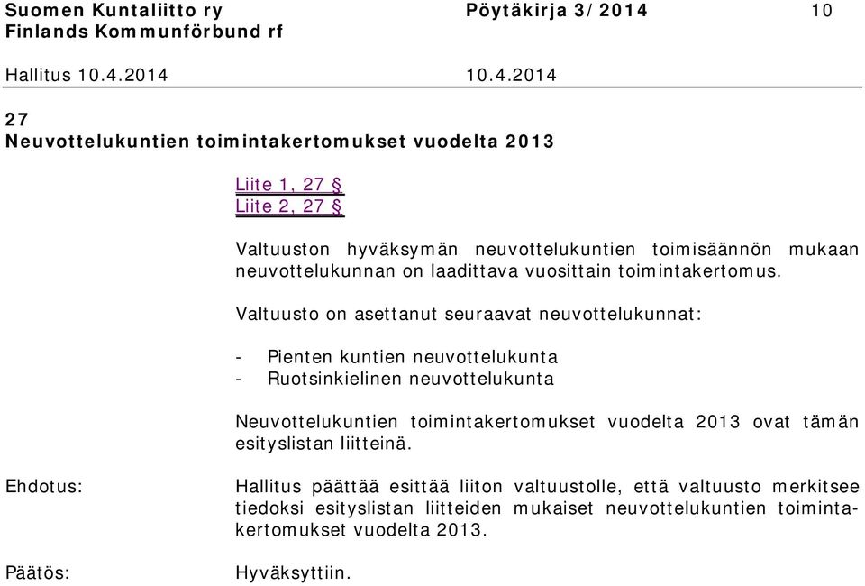 Valtuusto on asettanut seuraavat neuvottelukunnat: - Pienten kuntien neuvottelukunta - Ruotsinkielinen neuvottelukunta Neuvottelukuntien toimintakertomukset