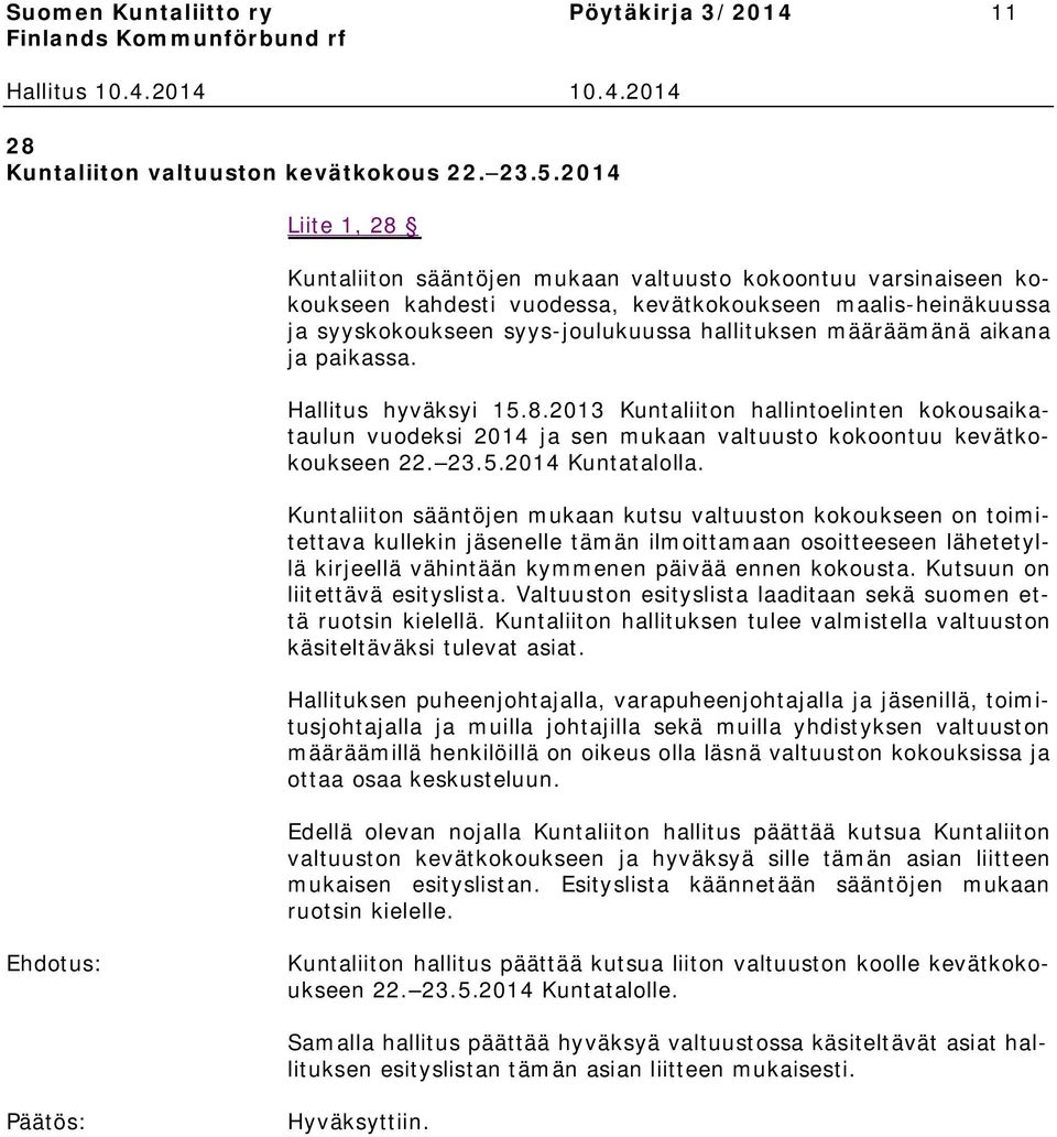 määräämänä aikana ja paikassa. Hallitus hyväksyi 15.8.2013 Kuntaliiton hallintoelinten kokousaikataulun vuodeksi 2014 ja sen mukaan valtuusto kokoontuu kevätkokoukseen 22. 23.5.2014 Kuntatalolla.