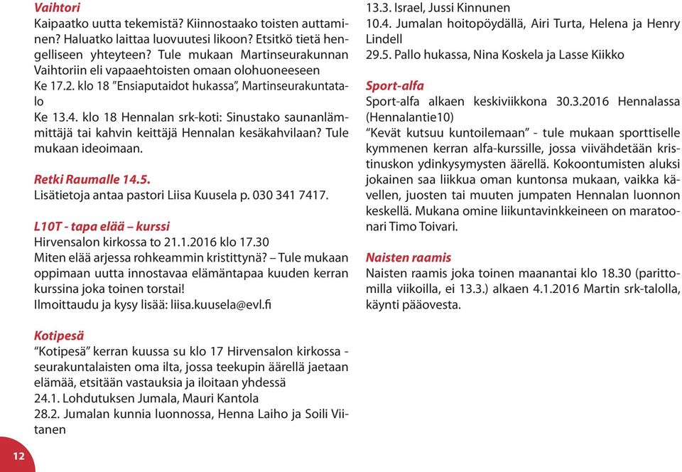 klo 18 Hennalan srk-koti: Sinustako saunanlämmittäjä tai kahvin keittäjä Hennalan kesäkahvilaan? Tule mukaan ideoimaan. Retki Raumalle 14.5. Lisätietoja antaa pastori Liisa Kuusela p. 030 341 7417.