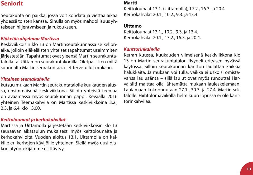 Tapahtumat ovat yleensä Martin seurakuntatalolla tai Uittamon seurakuntakodilla. Oletpa sitten miltä suunnalta Martin seurakuntaa, olet tervetullut mukaan.