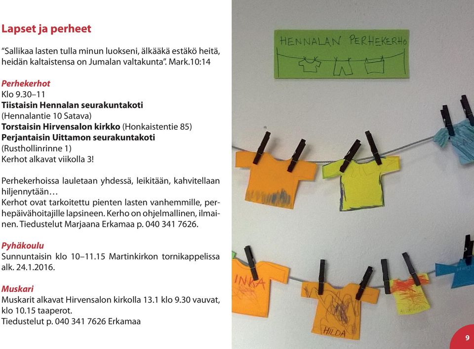 Perhekerhoissa lauletaan yhdessä, leikitään, kahvitellaan hiljennytään Kerhot ovat tarkoitettu pienten lasten vanhemmille, perhepäivähoitajille lapsineen. Kerho on ohjelmallinen, ilmainen.