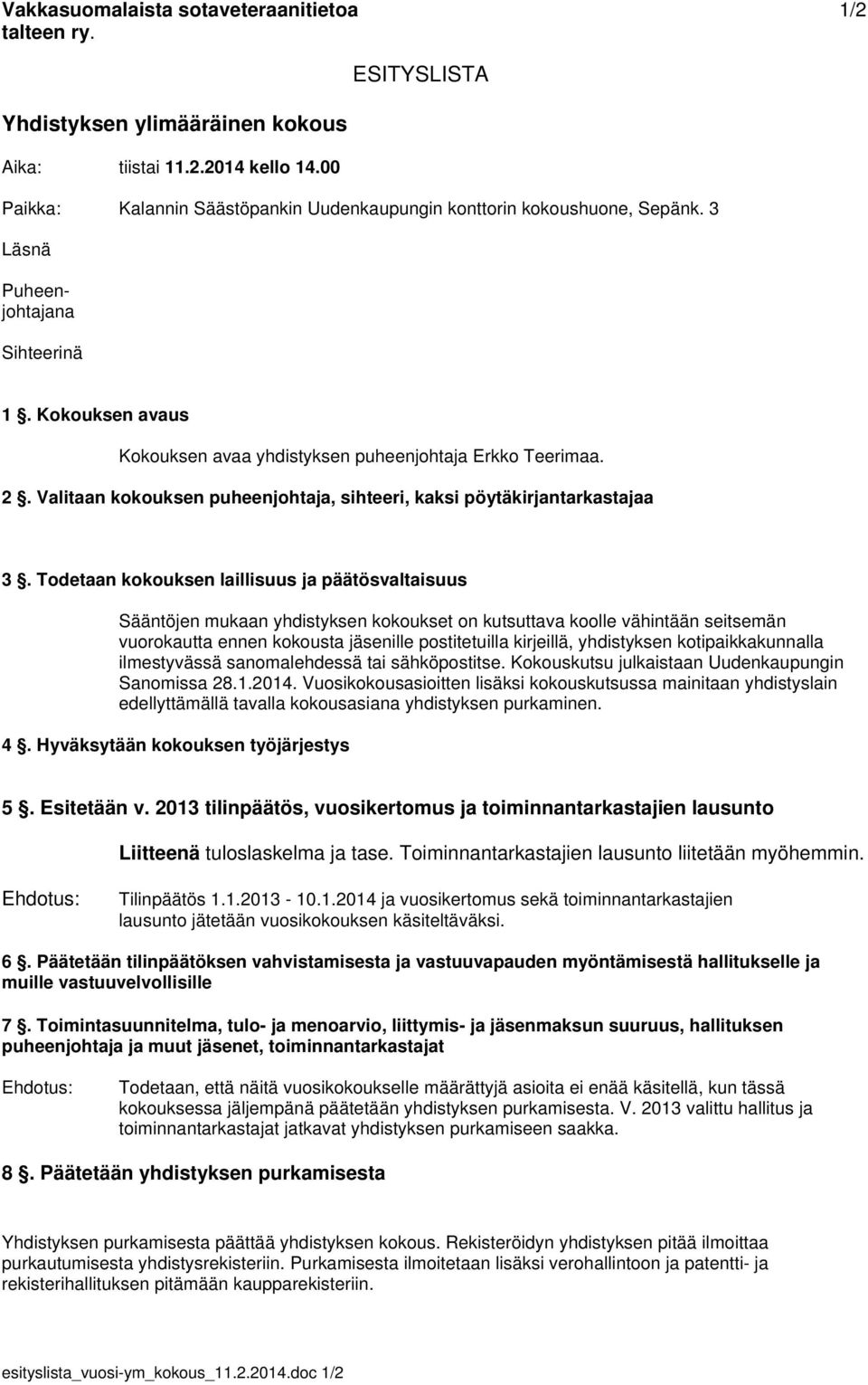 Kokouksen avaus Kokouksen avaa yhdistyksen puheenjohtaja Erkko Teerimaa. 2. Valitaan kokouksen puheenjohtaja, sihteeri, kaksi pöytäkirjantarkastajaa 3.