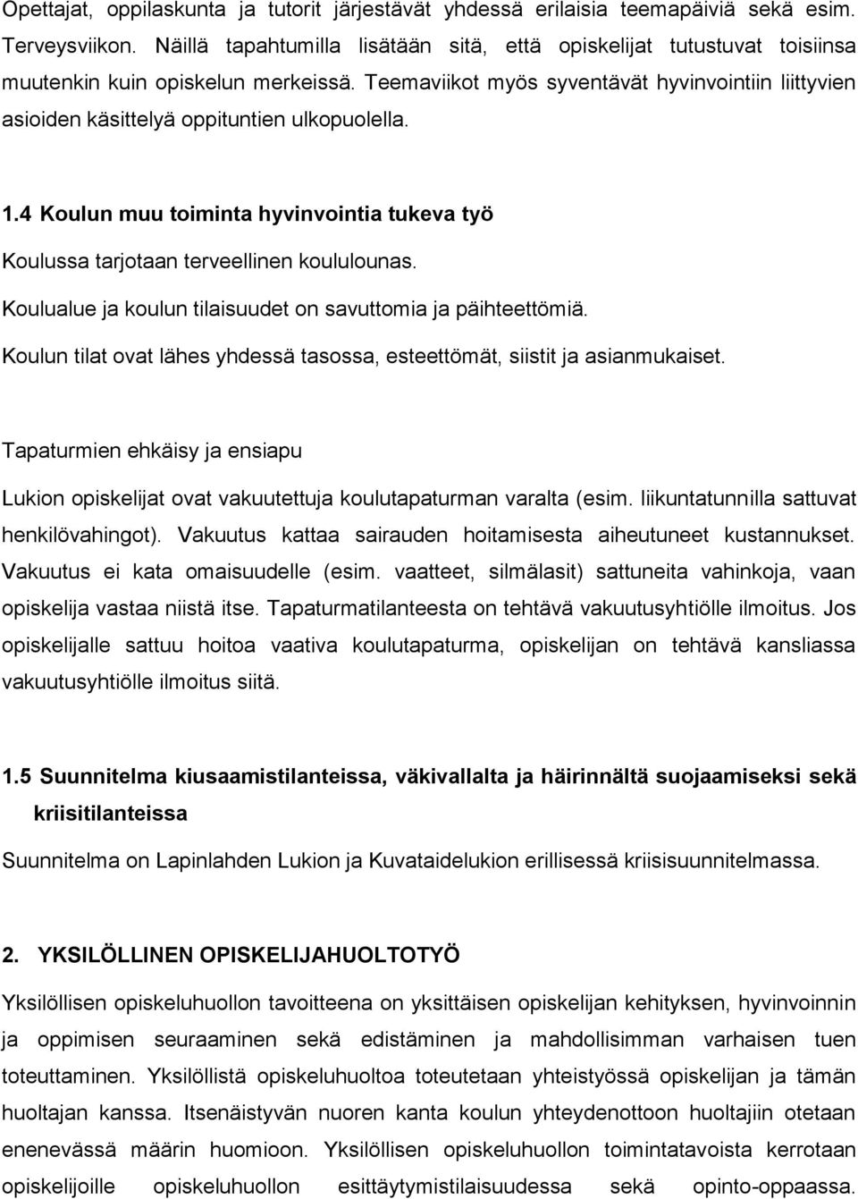 Teemaviikot myös syventävät hyvinvointiin liittyvien asioiden käsittelyä oppituntien ulkopuolella. 1.4 Koulun muu toiminta hyvinvointia tukeva työ Koulussa tarjotaan terveellinen koululounas.