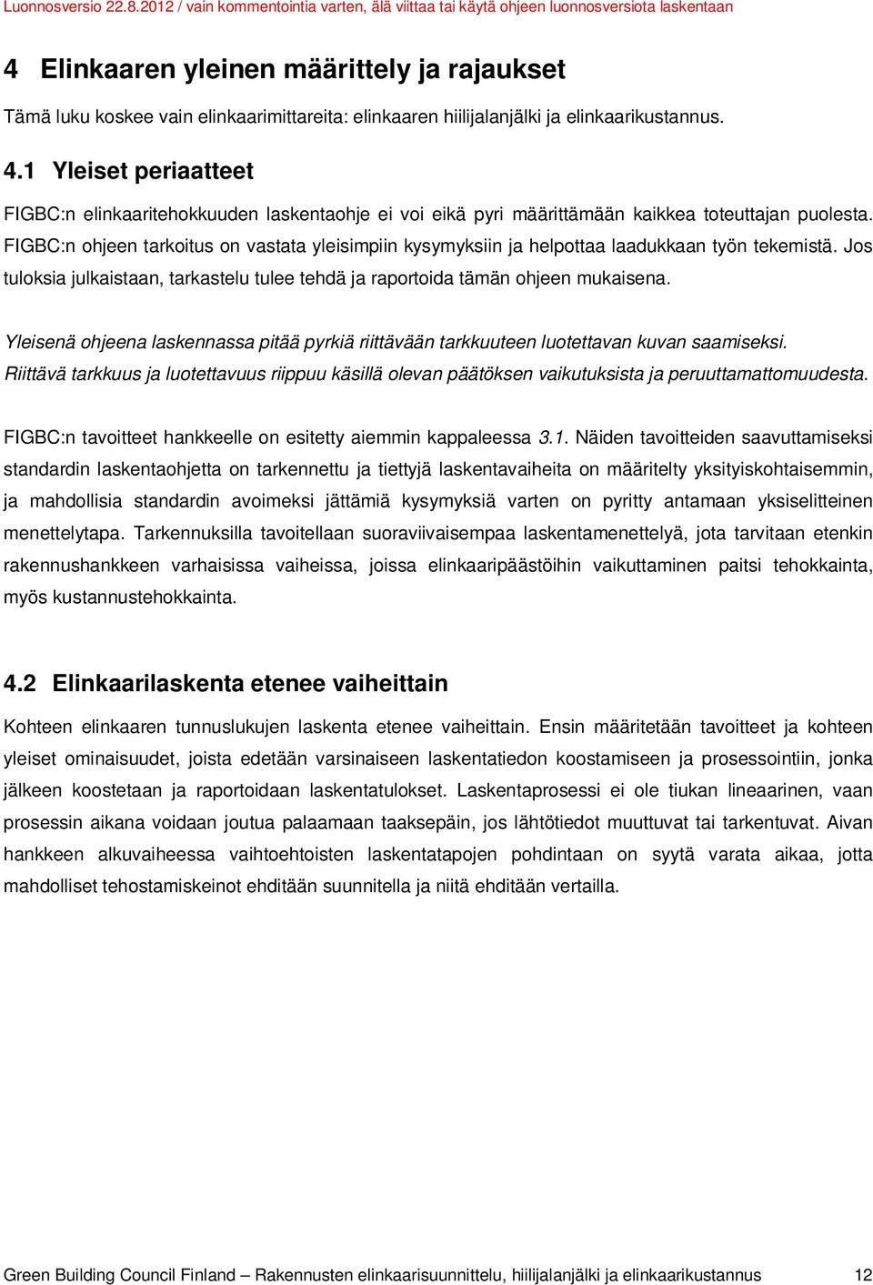 FIGBC:n ohjeen tarkoitus on vastata yleisimpiin kysymyksiin ja helpottaa laadukkaan työn tekemistä. Jos tuloksia julkaistaan, tarkastelu tulee tehdä ja raportoida tämän ohjeen mukaisena.