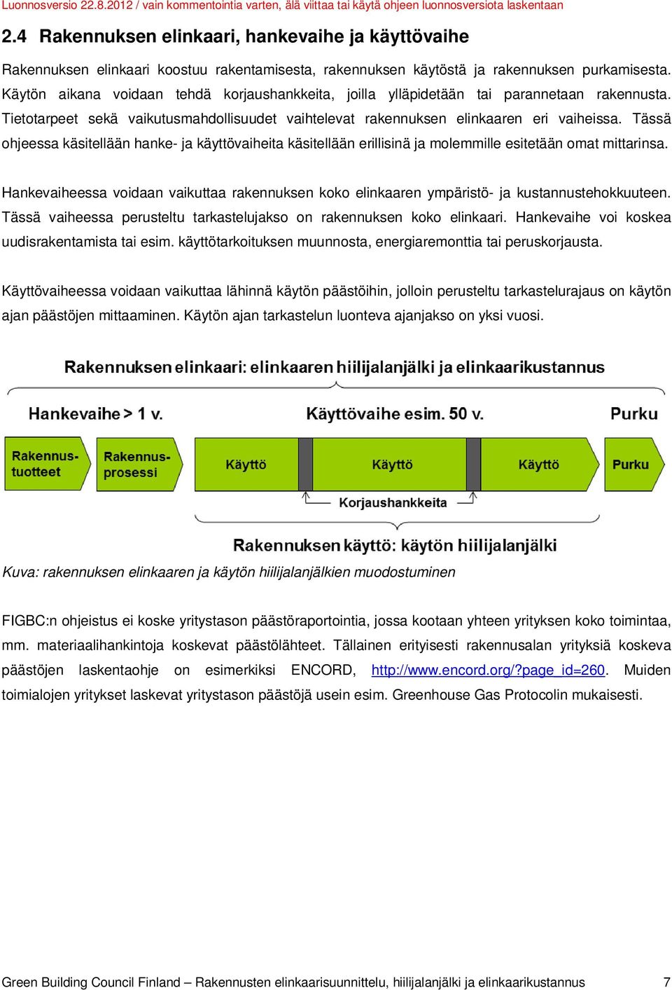 Tässä ohjeessa käsitellään hanke- ja käyttövaiheita käsitellään erillisinä ja molemmille esitetään omat mittarinsa.