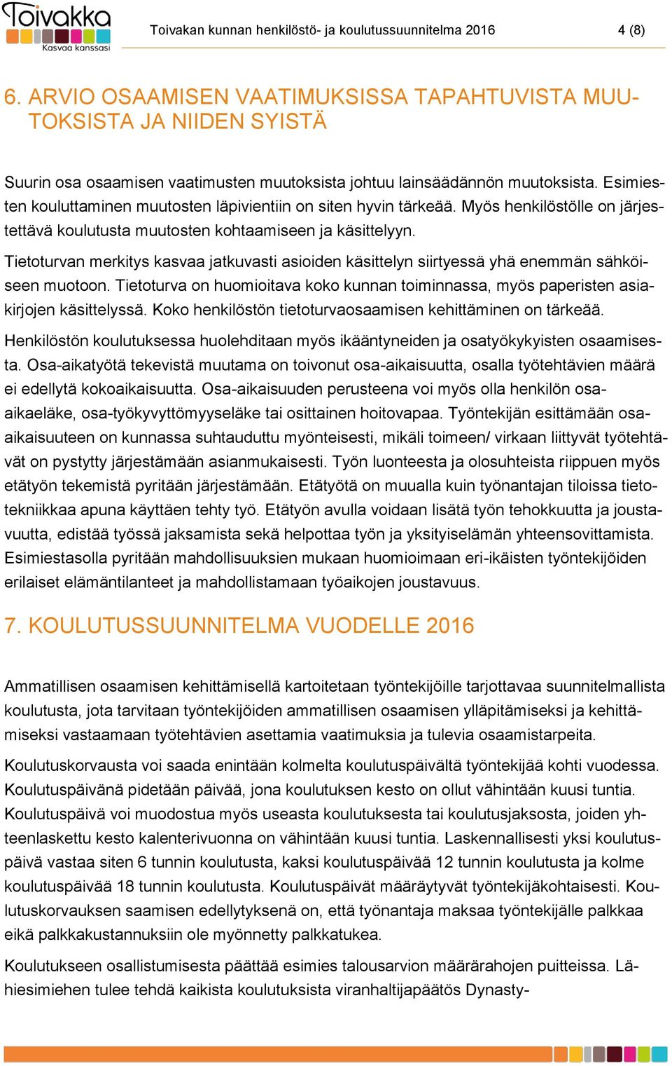 Esimiesten kouluttami muutosten läpivientiin on siten hyvin tärkeää. Myös henkilöstölle on järjestettävä koulutusta muutosten kohtaamiseen ja käsittelyyn.