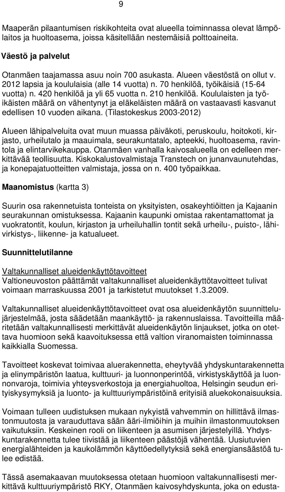 420 henkilöä ja yli 65 vuotta n. 210 henkilöä. Koululaisten ja työikäisten määrä on vähentynyt ja eläkeläisten määrä on vastaavasti kasvanut edellisen 10 vuoden aikana.