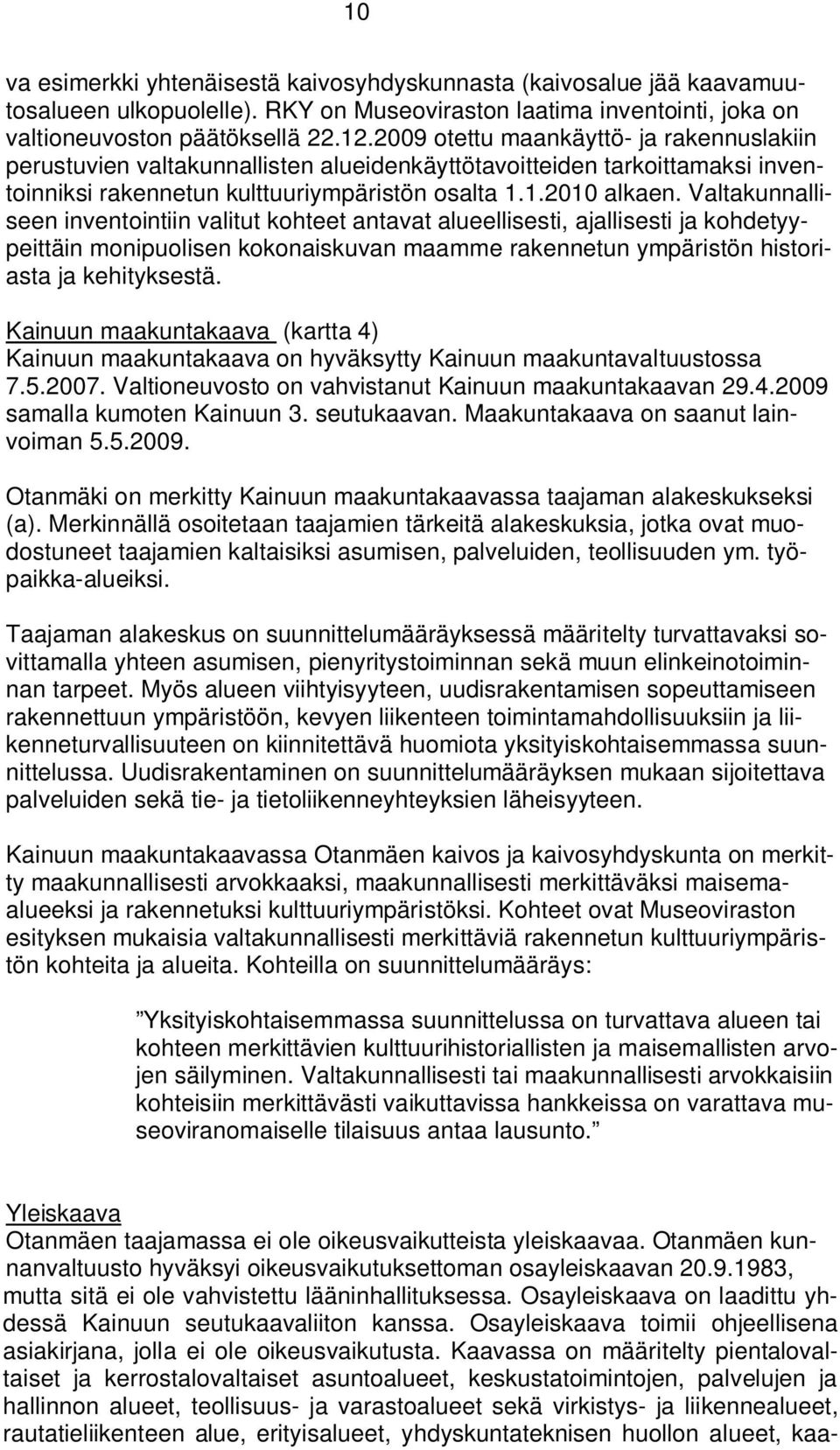 Valtakunnalliseen inventointiin valitut kohteet antavat alueellisesti, ajallisesti ja kohdetyypeittäin monipuolisen kokonaiskuvan maamme rakennetun ympäristön historiasta ja kehityksestä.