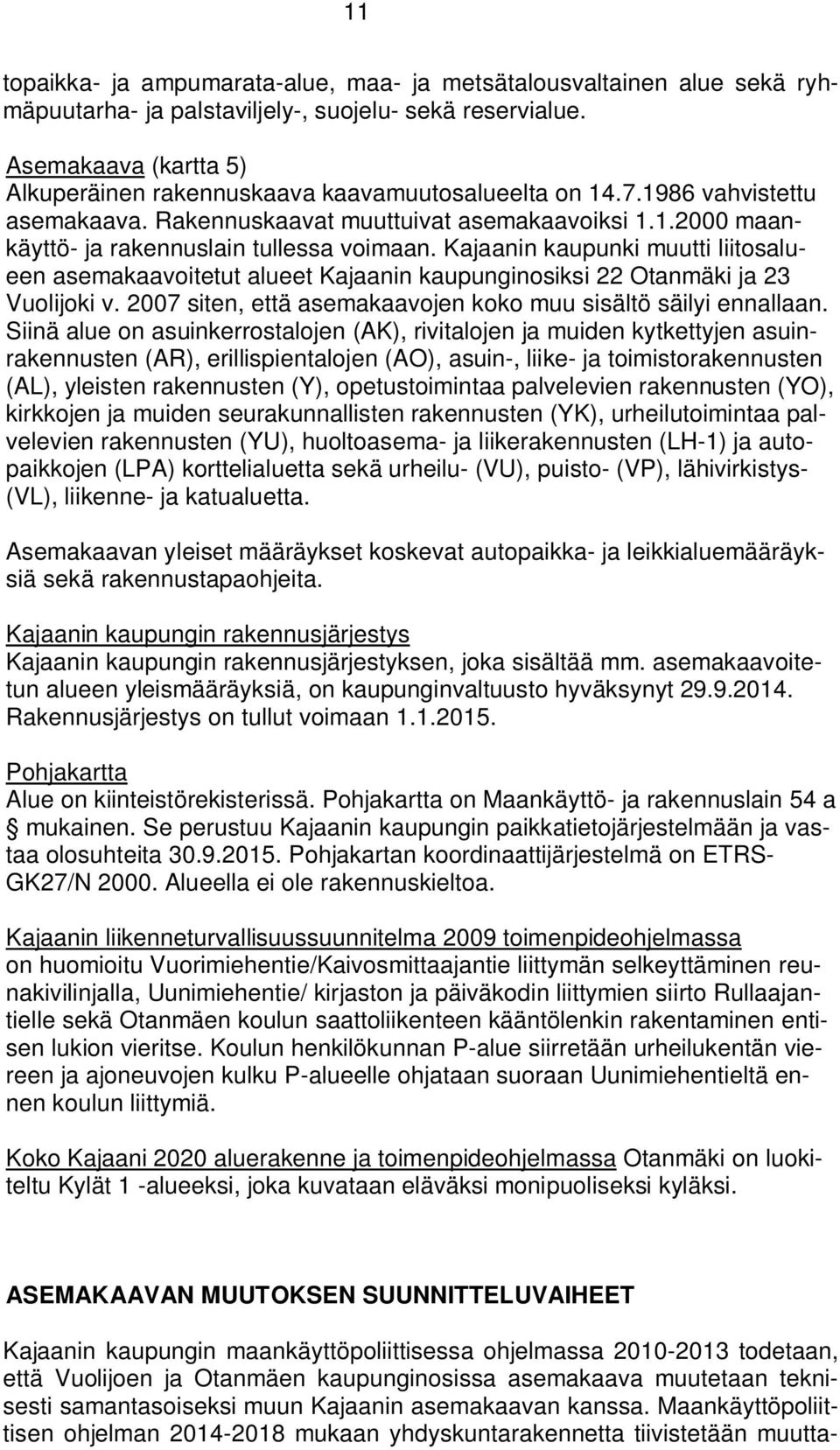 Kajaanin kaupunki muutti liitosalueen asemakaavoitetut alueet Kajaanin kaupunginosiksi 22 Otanmäki ja 23 Vuolijoki v. 2007 siten, että asemakaavojen koko muu sisältö säilyi ennallaan.