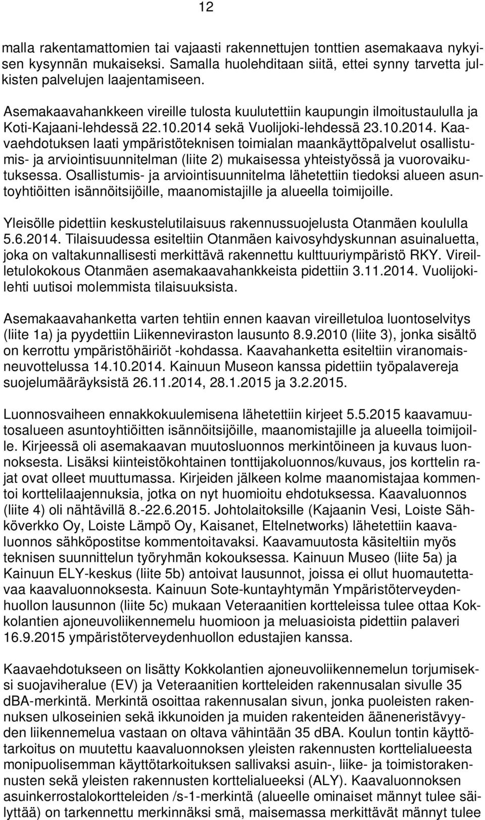 sekä Vuolijoki-lehdessä 23.10.2014. Kaavaehdotuksen laati ympäristöteknisen toimialan maankäyttöpalvelut osallistumis- ja arviointisuunnitelman (liite 2) mukaisessa yhteistyössä ja vuorovaikutuksessa.