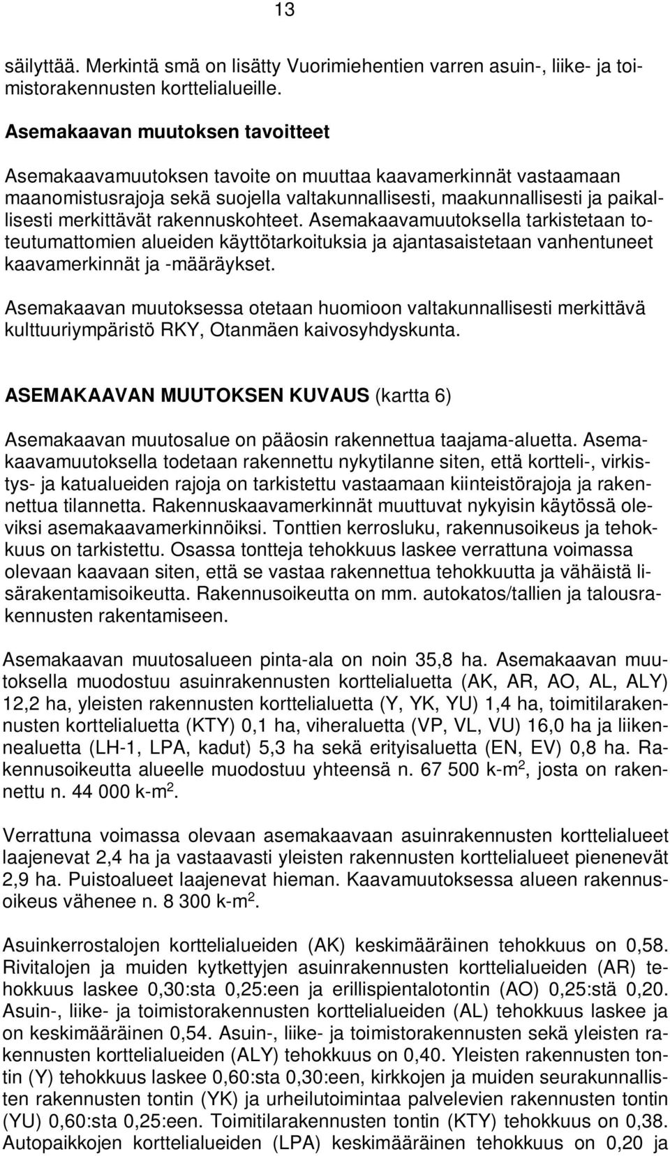 rakennuskohteet. Asemakaavamuutoksella tarkistetaan toteutumattomien alueiden käyttötarkoituksia ja ajantasaistetaan vanhentuneet kaavamerkinnät ja -määräykset.