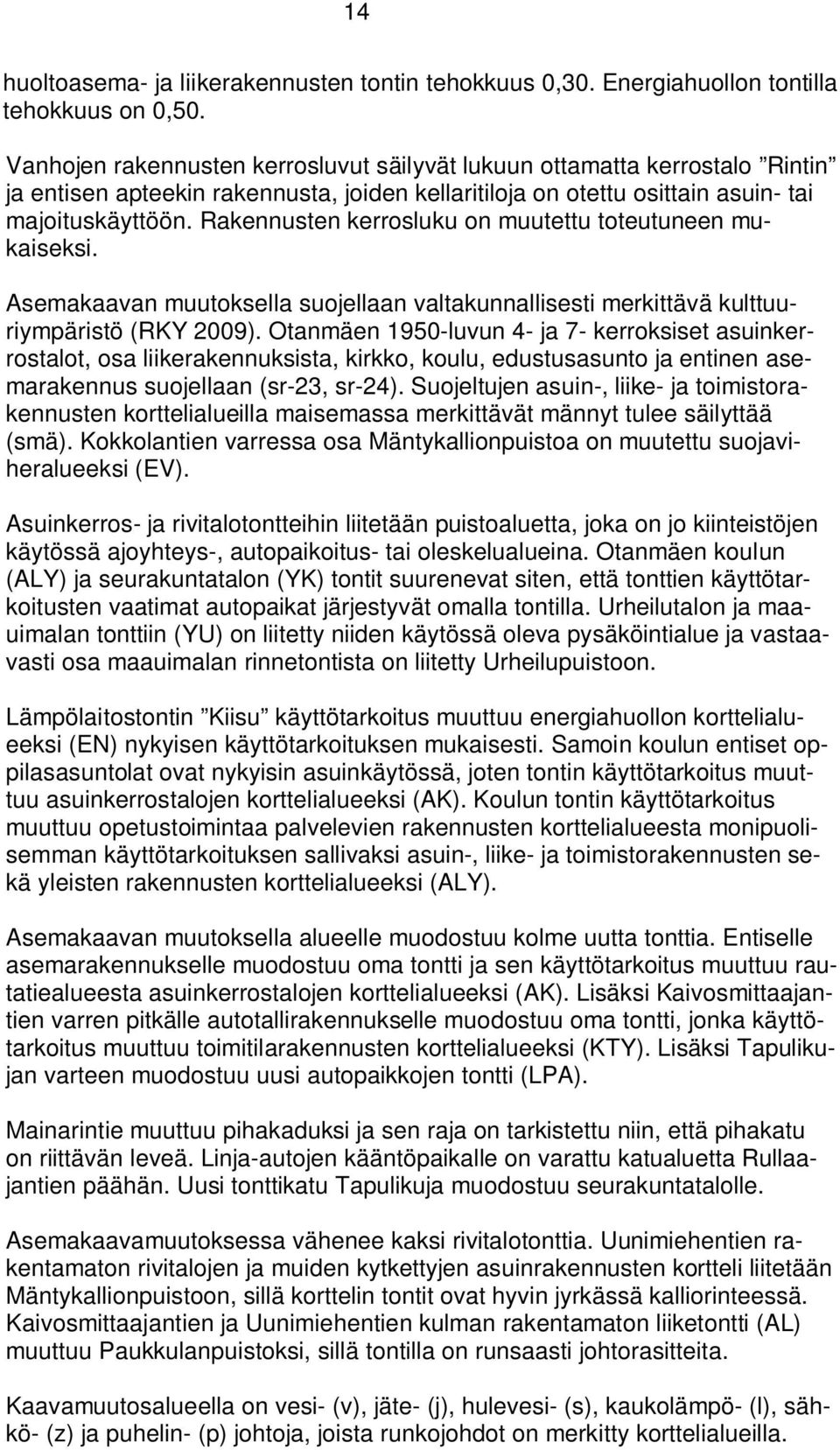 Rakennusten kerrosluku on muutettu toteutuneen mukaiseksi. Asemakaavan muutoksella suojellaan valtakunnallisesti merkittävä kulttuuriympäristö (RKY 2009).