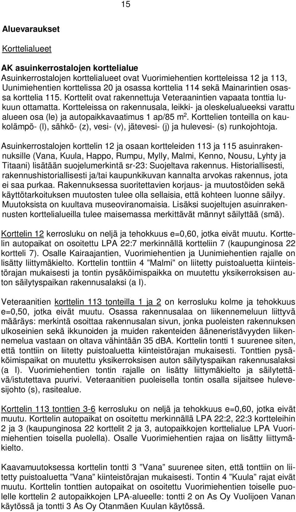 Kortteleissa on rakennusala, leikki- ja oleskelualueeksi varattu alueen osa (le) ja autopaikkavaatimus 1 ap/85 m 2.