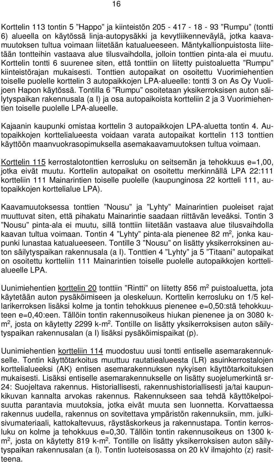 Korttelin tontti 6 suurenee siten, että tonttiin on liitetty puistoaluetta Rumpu kiinteistörajan mukaisesti.