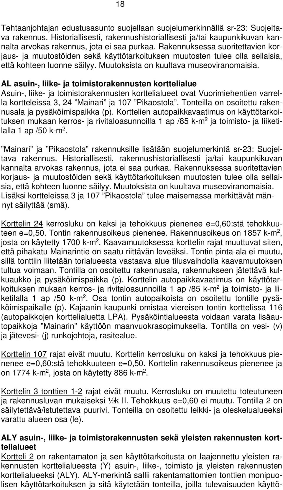 Rakennuksessa suoritettavien korjaus- ja muutostöiden sekä käyttötarkoituksen muutosten tulee olla sellaisia, että kohteen luonne säilyy. Muutoksista on kuultava museoviranomaisia.