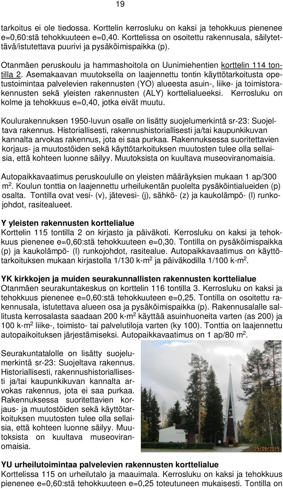 Asemakaavan muutoksella on laajennettu tontin käyttötarkoitusta opetustoimintaa palvelevien rakennusten (YO) alueesta asuin-, liike- ja toimistorakennusten sekä yleisten rakennusten (ALY)