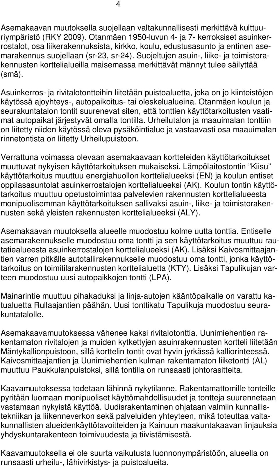 Suojeltujen asuin-, liike- ja toimistorakennusten korttelialueilla maisemassa merkittävät männyt tulee säilyttää (smä).