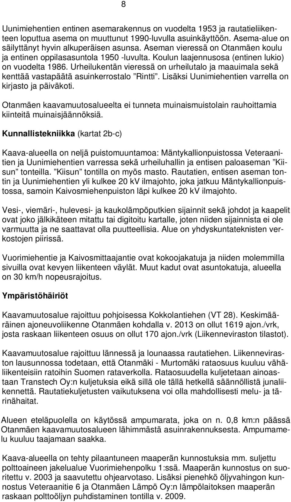 Urheilukentän vieressä on urheilutalo ja maauimala sekä kenttää vastapäätä asuinkerrostalo Rintti. Lisäksi Uunimiehentien varrella on kirjasto ja päiväkoti.