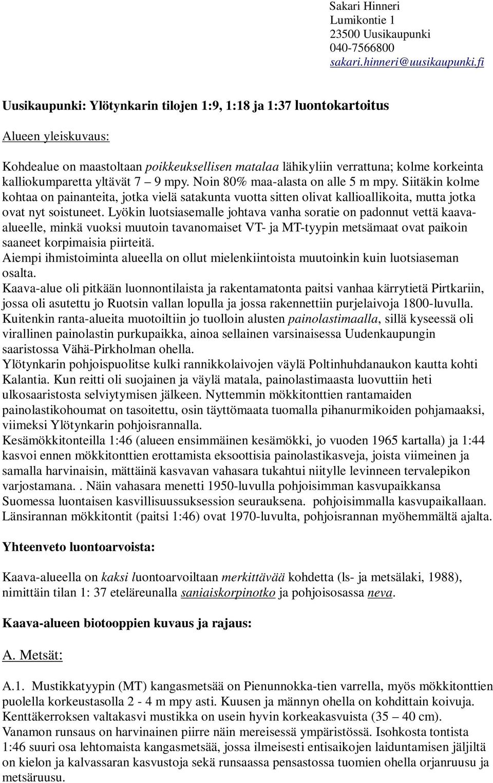 yltävät 7 9 mpy. Noin 80% maa-alasta on alle 5 m mpy. Siitäkin kolme kohtaa on painanteita, jotka vielä satakunta vuotta sitten olivat kallioallikoita, mutta jotka ovat nyt soistuneet.