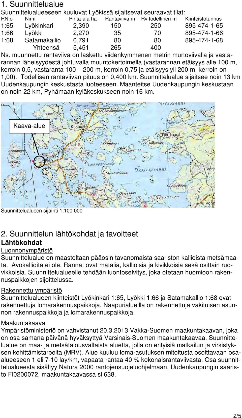 muunnettu rantaviiva on laskettu viidenkymmenen metrin murtoviivalla ja vastarannan läheisyydestä johtuvalla muuntokertoimella (vastarannan etäisyys alle 100 m, kerroin 0,5, vastaranta 100 200 m,