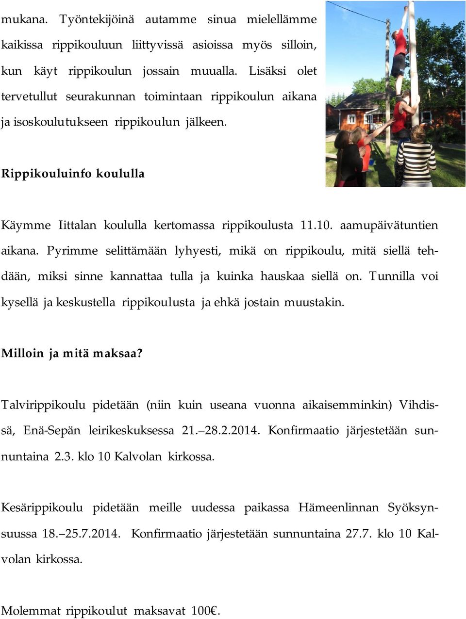 aamupäivätuntien aikana. Pyrimme selittämään lyhyesti, mikä on rippikoulu, mitä siellä tehdään, miksi sinne kannattaa tulla ja kuinka hauskaa siellä on.