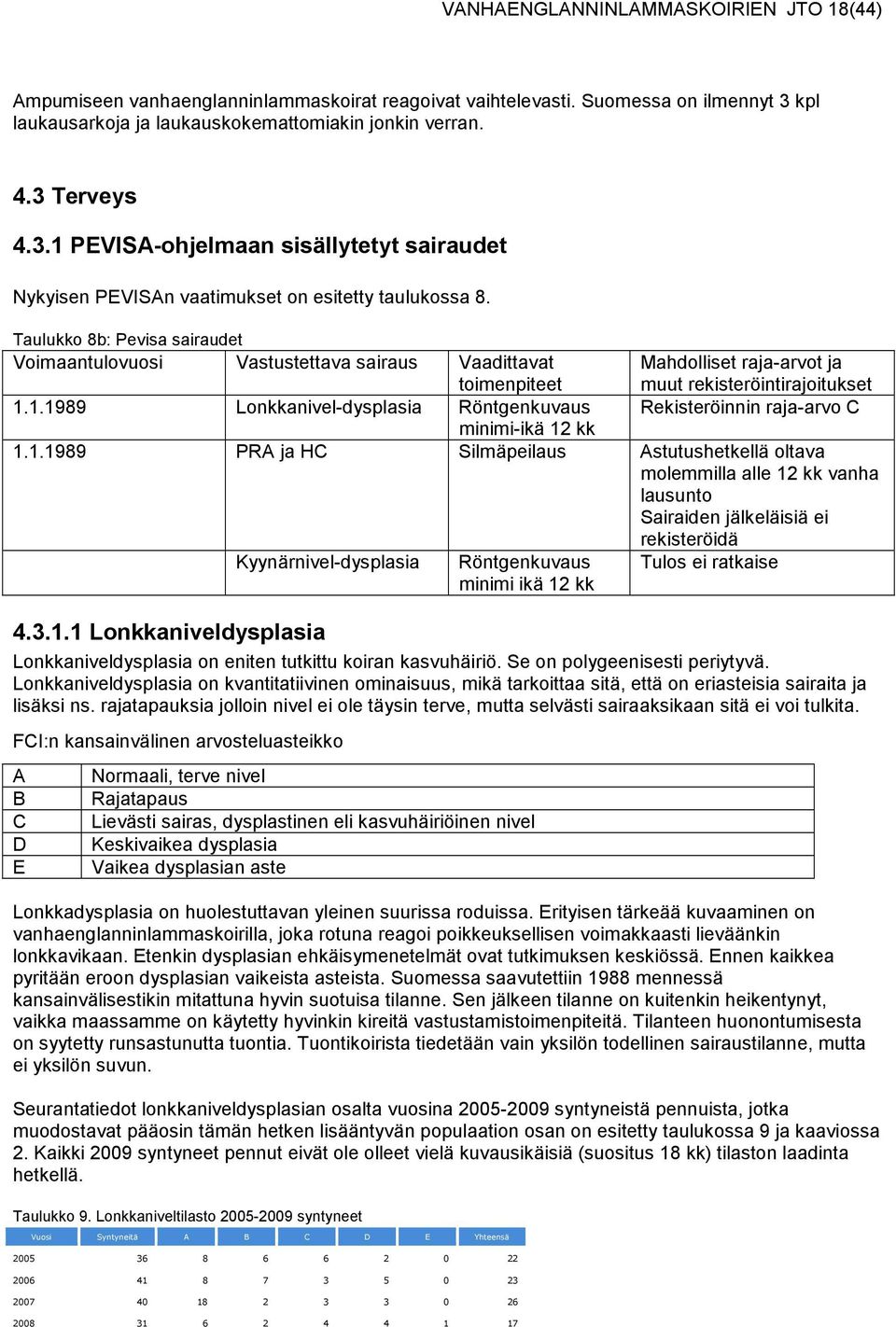 Taulukko 8b: Pevisa sairaudet Voimaantulovuosi Vastustettava sairaus Vaadittavat Mahdolliset raja-arvot ja toimenpiteet muut rekisteröintirajoitukset 1.