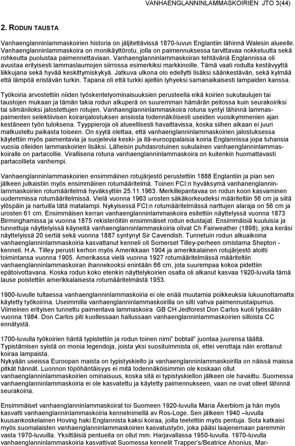 Vanhaenglanninlammaskoiran tehtävänä Englannissa oli avustaa erityisesti lammaslaumojen siirrossa esimerkiksi markkinoille. Tämä vaati rodulta kestävyyttä liikkujana sekä hyvää keskittymiskykyä.