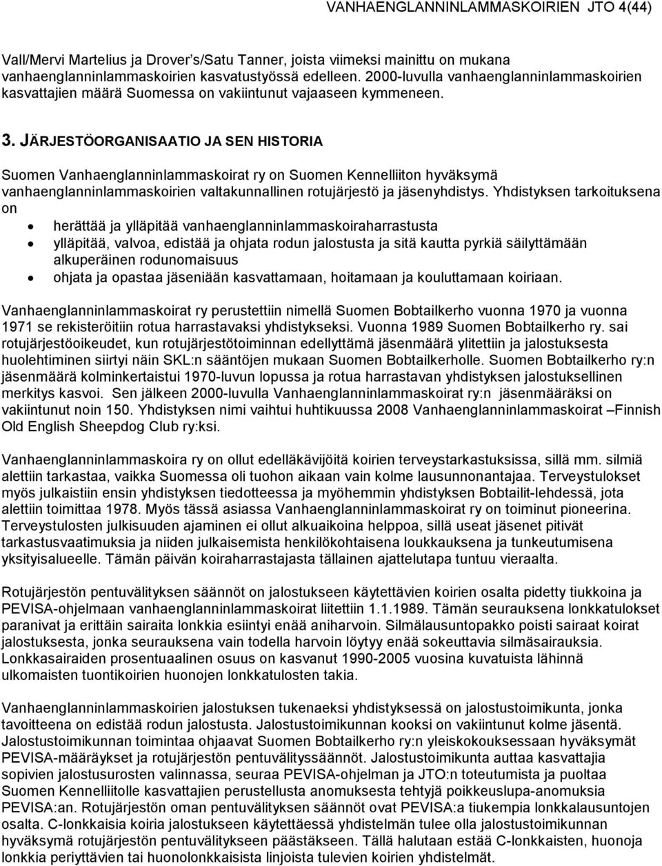 JÄRJESTÖORGANISAATIO JA SEN HISTORIA Suomen Vanhaenglanninlammaskoirat ry on Suomen Kennelliiton hyväksymä vanhaenglanninlammaskoirien valtakunnallinen rotujärjestö ja jäsenyhdistys.