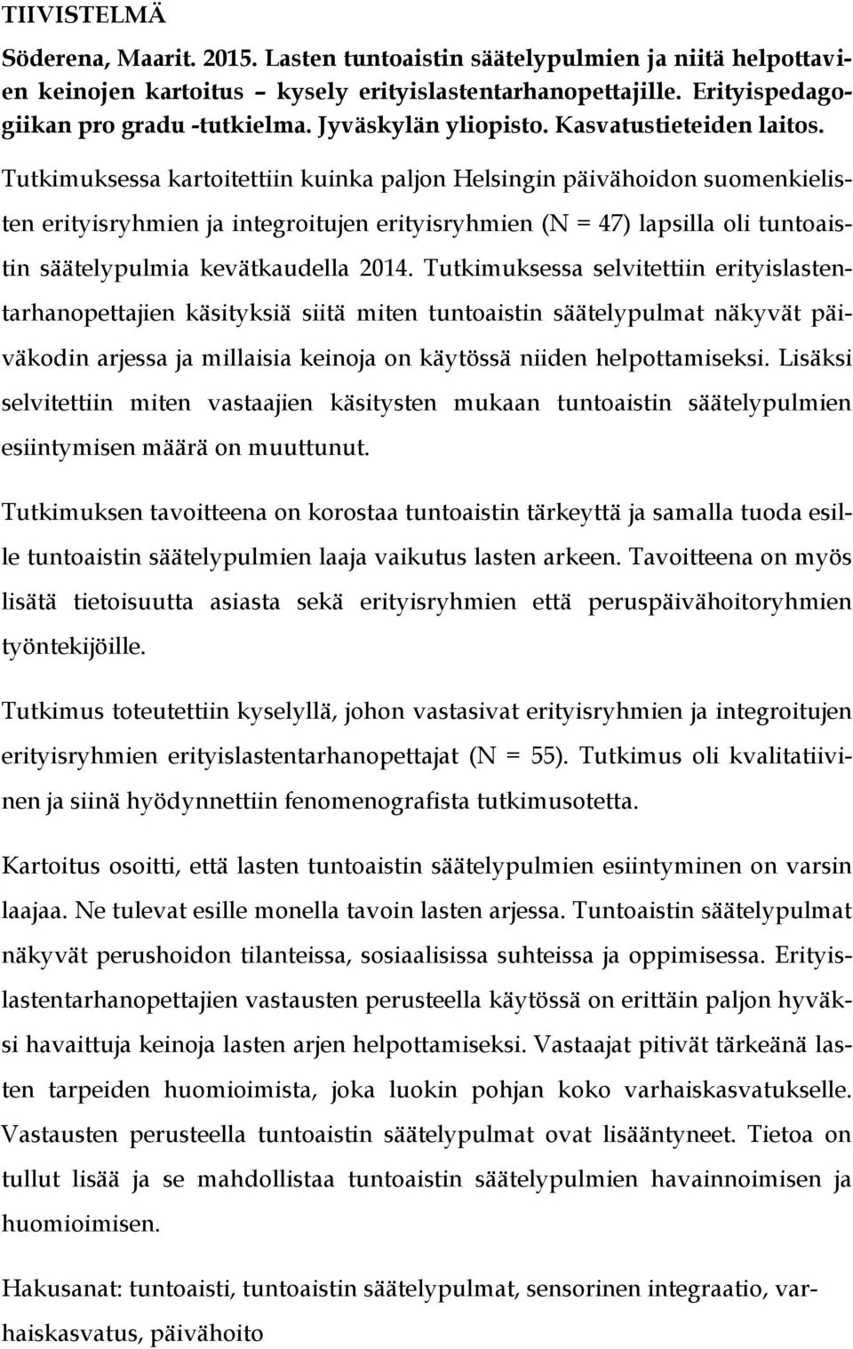 Tutkimuksessa kartoitettiin kuinka paljon Helsingin päivähoidon suomenkielisten erityisryhmien ja integroitujen erityisryhmien (N = 47) lapsilla oli tuntoaistin säätelypulmia kevätkaudella 2014.