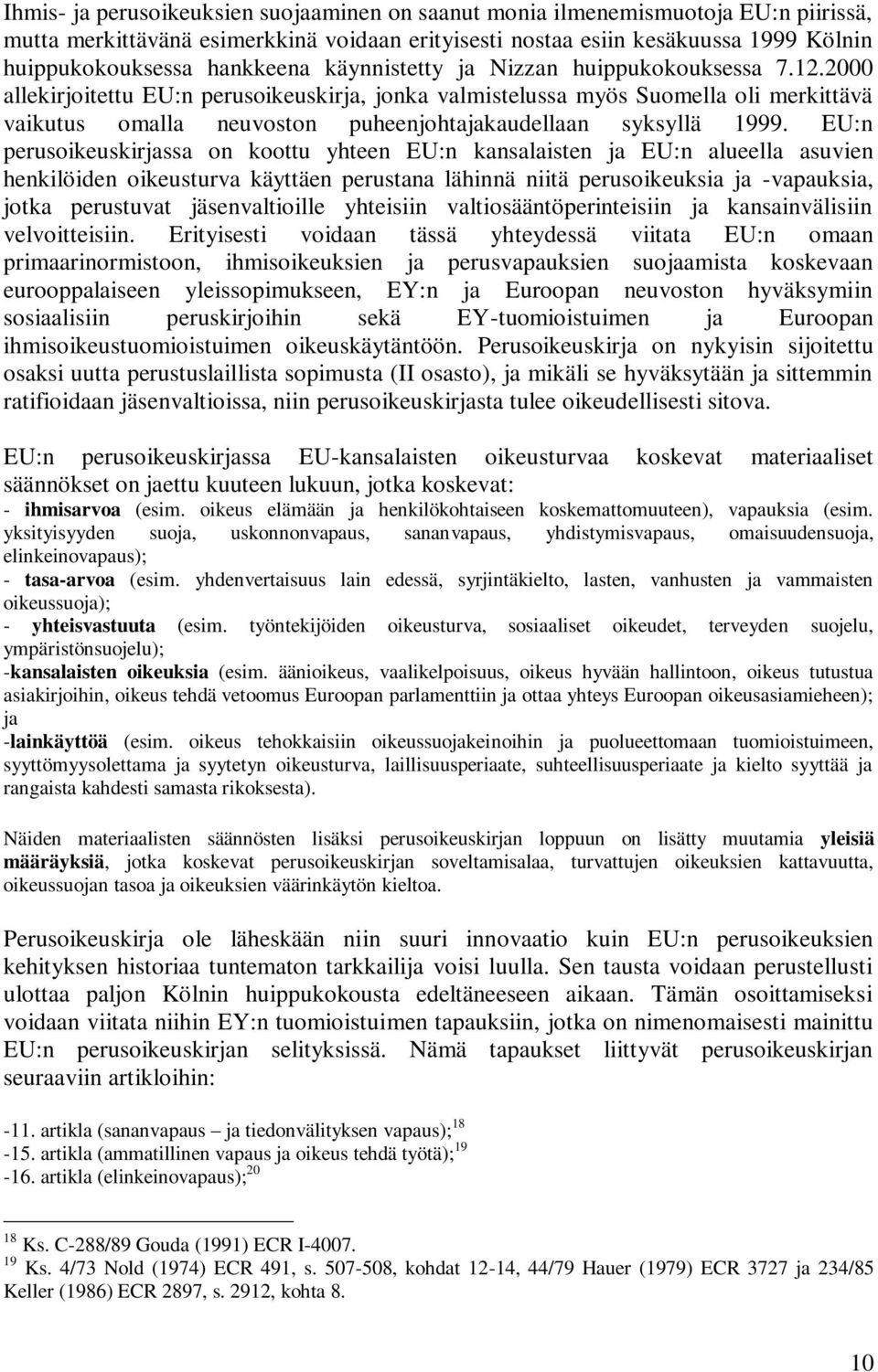 2000 allekirjoitettu EU:n perusoikeuskirja, jonka valmistelussa myös Suomella oli merkittävä vaikutus omalla neuvoston puheenjohtajakaudellaan syksyllä 1999.
