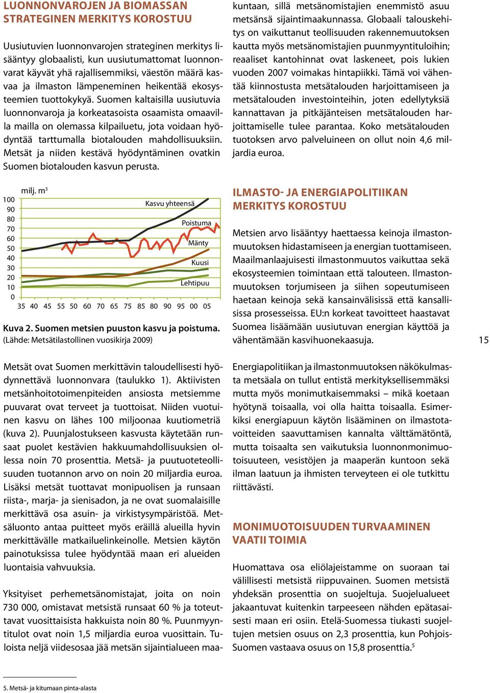 Suomen kaltaisilla uusiutuvia luonnonvaroja ja korkeatasoista osaamista omaavilla mailla on olemassa kilpailuetu, jota voidaan hyödyntää tarttumalla biotalouden mahdollisuuksiin.