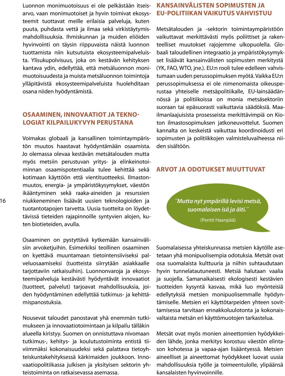 Ylisukupolvisuus, joka on kestävän kehityksen kantava ydin, edellyttää, että metsäluonnon monimuotoisuudesta ja muista metsäluonnon toimintoja ylläpitävistä ekosysteemipalveluista huolehditaan osana