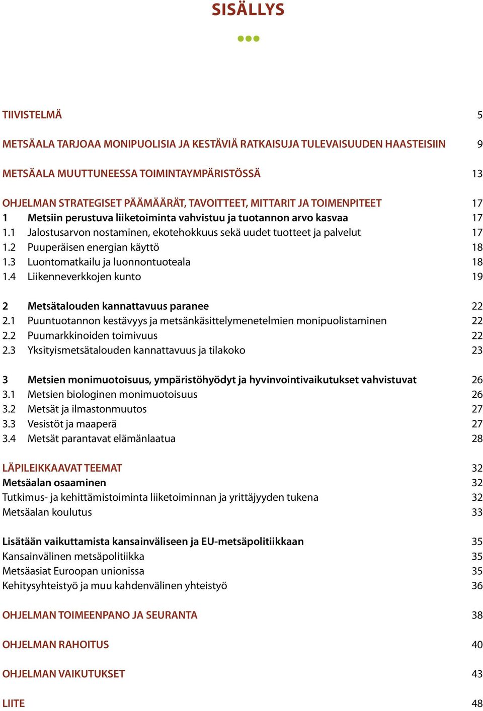 2 Puuperäisen energian käyttö 8 1.3 Luontomatkailu ja luonnontuoteala 8 1.4 Liikenneverkkojen kunto 9 4 2 Metsätalouden kannattavuus paranee 22 2.