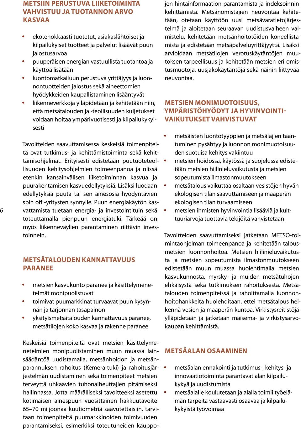 ylläpidetään ja kehitetään niin, että metsätalouden ja -teollisuuden kuljetukset voidaan hoitaa ympärivuotisesti ja kilpailukykyisesti Tavoitteiden saavuttamisessa keskeisiä toimenpiteitä ovat