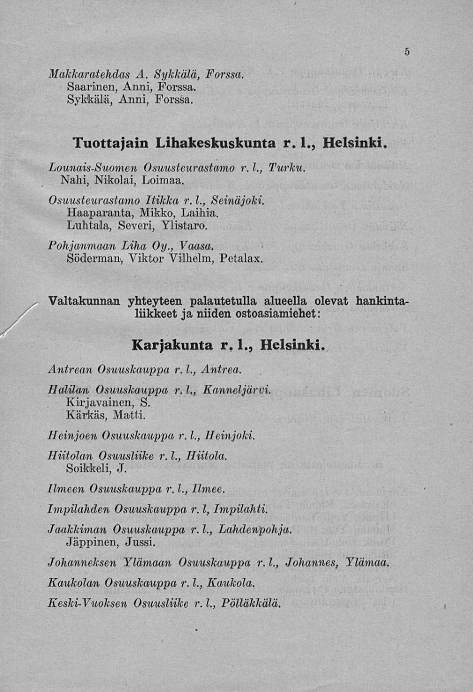 Valtakunnan yhteyteen palautetulla alueella olevat hankintaliikkeet ja niiden ostoasiamiehet: Karjakunta r. 1., Helsinki. Antrean Osuuskauppa r. 1., Antrea. Halilan Osuuskauppa r. 1., Kanneljärvi.