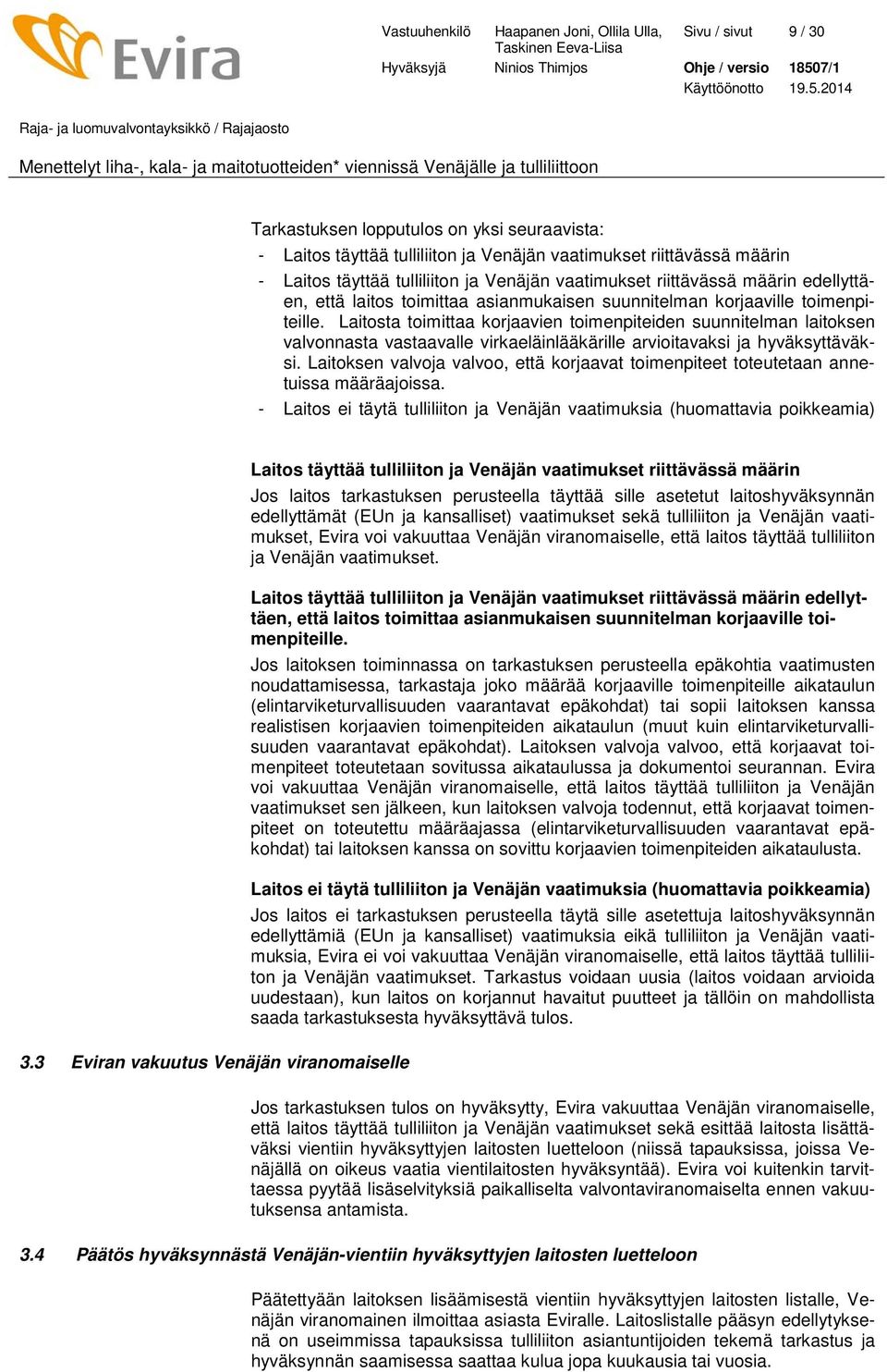 korjaaville toimenpiteille. Laitosta toimittaa korjaavien toimenpiteiden suunnitelman laitoksen valvonnasta vastaavalle virkaeläinlääkärille arvioitavaksi ja hyväksyttäväksi.