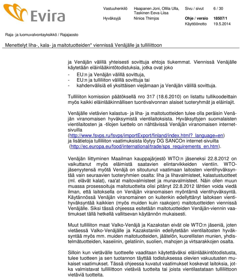 Venäjän välillä sovittuja. Tulliliiton komission päätöksellä nro 317 (18.6.2010) on listattu tullikoodeittain myös kaikki eläinlääkinnällisen tuontivalvonnan alaiset tuoteryhmät ja eläinlajit.