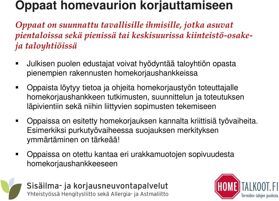 homekorjaushankkeen tutkimusten, suunnittelun ja toteutuksen läpivientiin sekä niihin liittyvien sopimusten tekemiseen Oppaissa on esitetty homekorjauksen kannalta